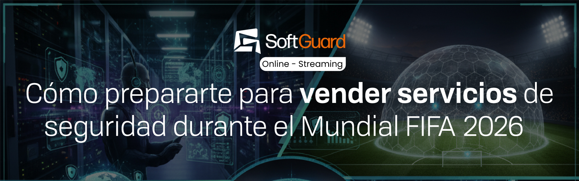 STREAMING: COMO PREPARARTE PARA VENDER SERVICIOS DE SEGURIDAD DURANTE EL MUNDIAL FIFA 2026