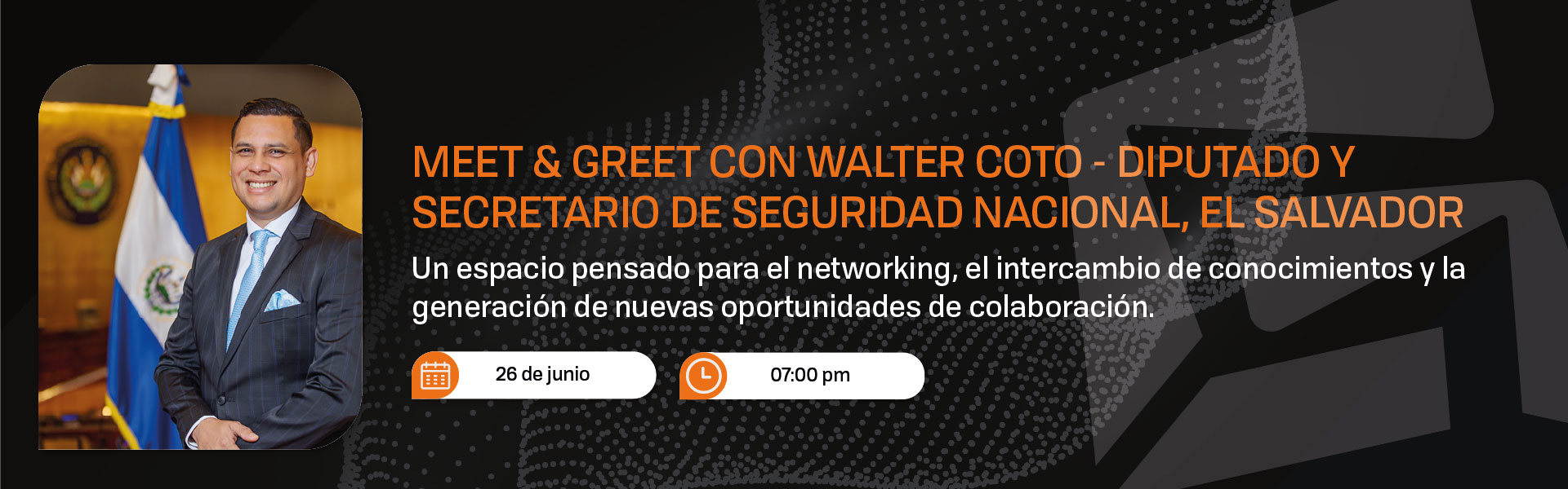 MEET & GREET CON WALTER COTO - DIPUTADO Y SECRETARIO DE SEGURIDAD NACIONAL, EL SALVADOR